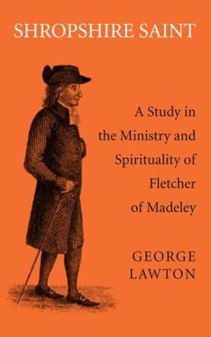 Shropshire Saint: A Study in the Ministry and Spirituality of Fletcher of Madeley image number 0