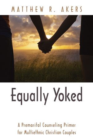 Equally Yoked: A Premarital Counseling Primer for Multiethnic Christian Couples image number 0
