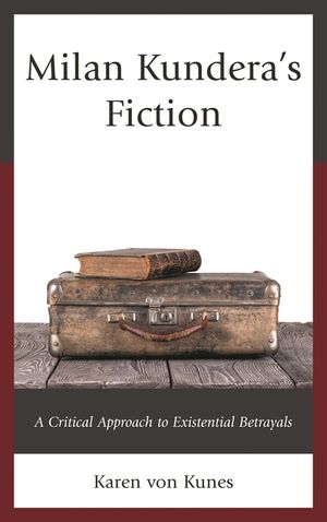 Milan Kundera's Fiction: A Critical Approach to Existential Betrayals image number 0