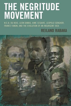 Negritude Movement: W.E.B. Du Bois, Leon Damas, Aime Cesaire, Leopold Senghor, Frantz Fanon, and the Evolution of an Insurgent Idea image number 0