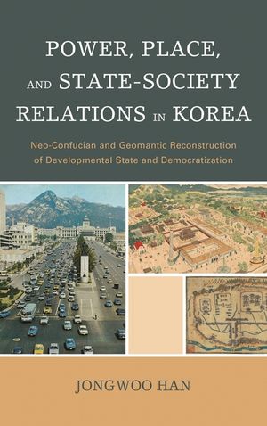 Power, Place, and State-Society Relations in Korea: Neo-Confucian and Geomantic Reconstruction of Developmental State and Democratization image number 0