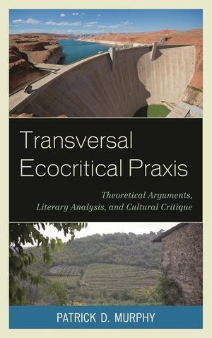 Transversal Ecocritical Praxis: Theoretical Arguments, Literary Analysis, and Cultural Critique image number 0