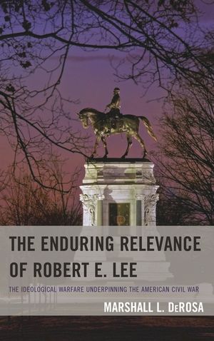 The Enduring Relevance of Robert E. Lee: The Ideological Warfare Underpinning the American Civil War image number 0