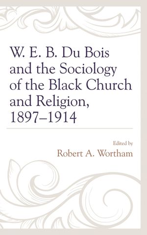 W. E. B. Du Bois and the Sociology of the Black Church and Religion, 1897-1914 image number 0