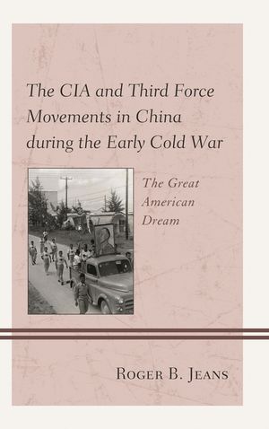 The CIA and Third Force Movements in China during the Early Cold War: The Great American Dream image number 0