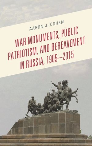 War Monuments, Public Patriotism, and Bereavement in Russia, 1905-2015 image number 0