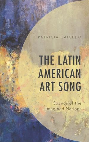 The Latin American Art Song: Sounds of the Imagined Nations image number 0