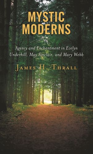 Mystic Moderns: Agency and Enchantment in Evelyn Underhill, May Sinclair, and Mary Webb image number 0