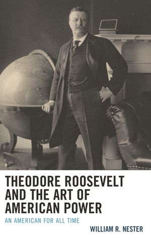 Theodore Roosevelt and the Art of American Power: An American for All Time image number 0