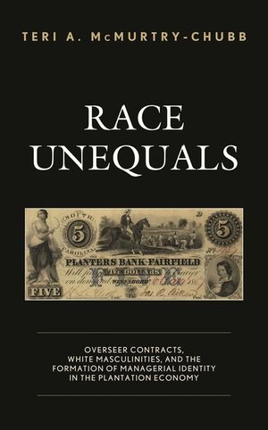 Race Unequals: Overseer Contracts, White Masculinities, and the Formation of Managerial Identity in the Plantation Economy image number 0