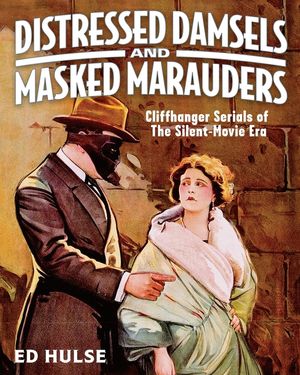 Distressed Damsels and Masked Marauders: Cliffhanger Serials of the Silent-Movie Era image number 0