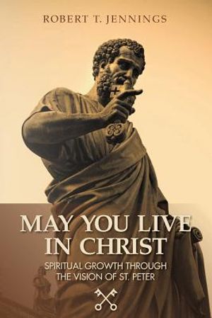 May You Live in Christ!: Spiritual Growth Through The Vision of St. Peter image number 0