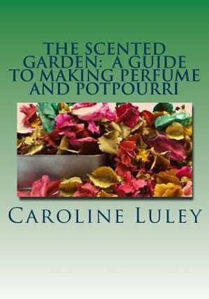 The Scented Garden: A Guide to Making Perfume and Potpourri image number 0