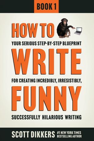 How To Write Funny: Your Serious, Step-By-Step Blueprint For Creating Incredibly, Irresistibly, Successfully Hilarious Writing image number 0