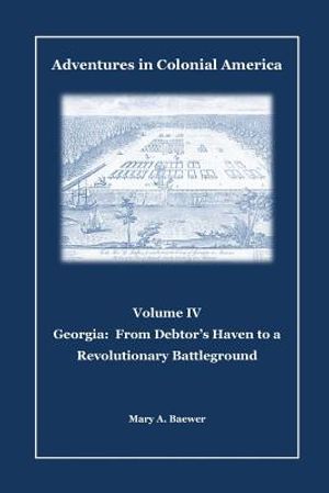 Adventures in Colonial America: Volume IV: Georgia: From Debtor's Haven to Revolutionary Battleground image number 0