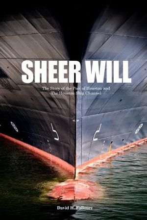 Sheer Will: The Story of the Port of Houston and the Houston Ship Channel image number 0