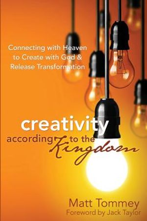 Creativity According to the Kingdom: Connecting with Heaven to Create with God and Release Transformation image number 0