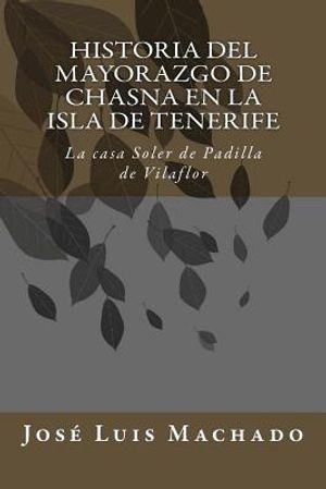 Historia del mayorazgo de Chasna en la Isla de Tenerife: La casa Soler de Padilla de Vilaflor image number 0