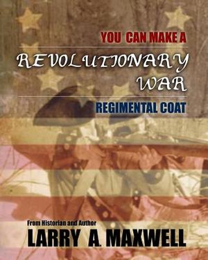 You Can Make a Revolutionary War Regimental Coat: Practical Instructions to Help You Make a Historically Accurate Revolutionary War Regimental Coat image number 0