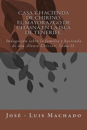 Casa y hacienda de Chirino. El mayorazgo de Chasna en la Isla de Tenerife: Indagaci&oacute;n sobre la familia y hacienda de don Alonso Chirino image number 0