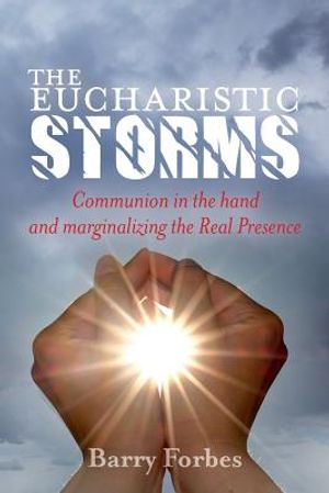 The Eucharistic Storms: Communion in the hand and the marginalizing of the Real Presence image number 0