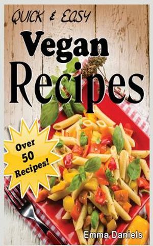 Quick & Easy Vegan Recipes: The No-Hassle, Quick & Easy Vegan Recipes Cookbook of Plant Based, Delicious Meals! image number 0