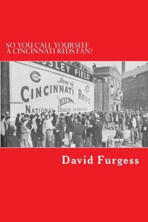 So You Call Yourself A Cincinnati Reds Fan?: The Ultimate Cincinnati Reds Trivia Book image number 0