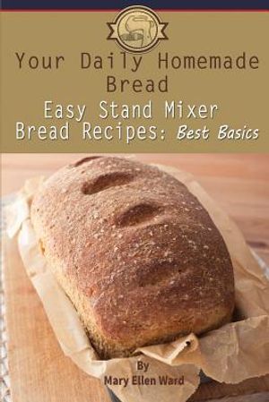 Your Daily Homemade Bread: Easy Stand Mixer Bread Recipes: Best Basics image number 0