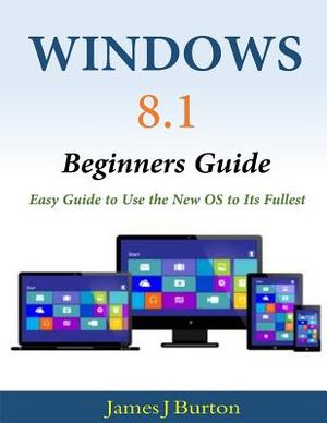 Windows 8.1 Beginners Guide: Easy Guide to Use the New OS to Its Fullest image number 0