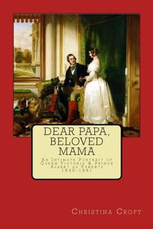 Dear Papa, Beloved Mama: Queen Victoria & Prince Albert As Parents image number 0