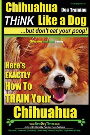 Chihuahua, Chihuahua Training AAA AKC Think Like a Dog - But Don't Eat Your Po: Here's EXACTLY How To Train Your Chihuahua image number 0