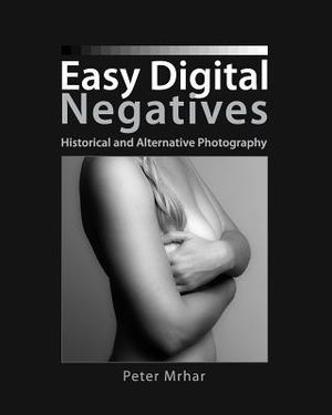 Easy Digital Negatives: Historical and Alternative Photography image number 0