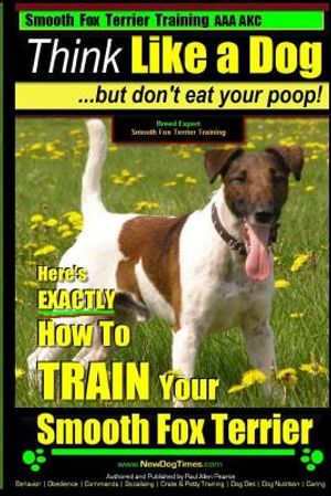 Smooth Fox Terrier Training AAA AKC - Think Like a Dog - But Don't Eat Your Poop!: Smooth Fox Terrier Breed Expert Training - Here's EXACTLY How To TR image number 0