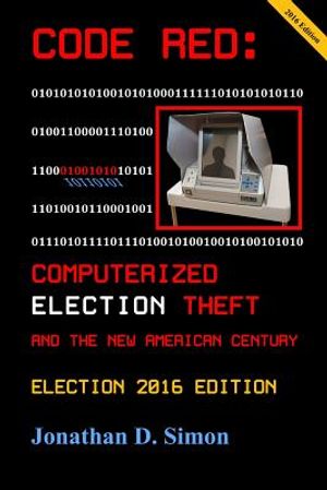 Code Red: Computerized Election Theft and the New American Century: Election 2016 Edition image number 0