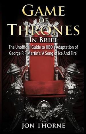 Game of Thrones In Brief: The Unofficial Guide to HBO's Adaptation of George R R Martin's 'A Song of Ice And Fire' image number 0