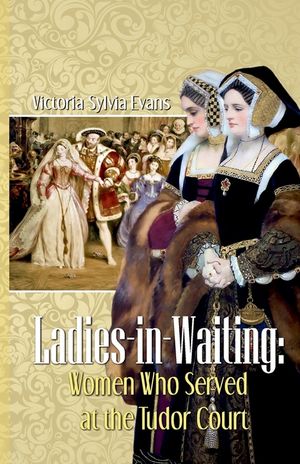 Ladies-in-Waiting: Women Who Served at the Tudor Court image number 0