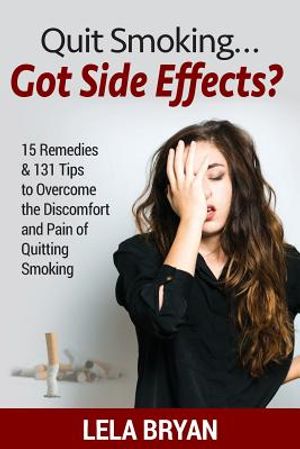 Quit Smoking...Got Side Effects?: 15 Remedies & 131 Tips To Overcome The Discomfort And Pain Of Quitting Smoking (Black And White Version) image number 0