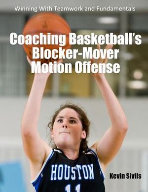 Coaching Basketball's Blocker-Mover Motion Offense: Winning With Teamwork and Fundamentals image number 0