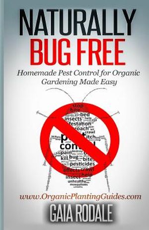 Naturally Bug Free: Homemade Pest Control for Organic Gardening Made Easy image number 0