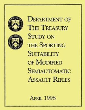 Department of the Treasury Study on the Sporting Suitability of Modified Semiautomatic Assault Rifles: April 1998 image number 0