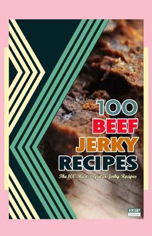 100 Beef Jerky Recipes: The 100 Most Popular Jerky Recipes image number 0
