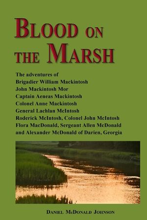 Blood on the Marsh: The adventures of Brigadier William Mackintosh, John Mackintosh Mor, Captain Aeneas Mackintosh, Colonel Anne Mackintos image number 0
