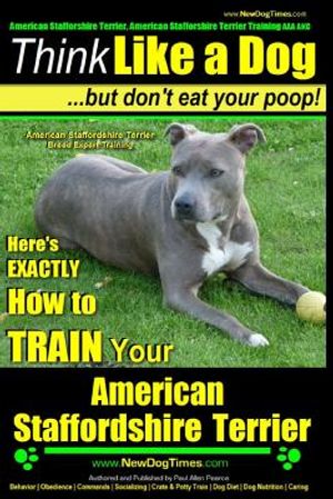 American Staffordshire Terrier, American Staffordshire Terrier Training AAA AKC: Think Like a Dog, but Don't Eat Your Poop! - American Staffordshire T image number 0
