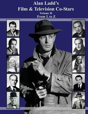 Alan Ladd's Film & Television Co-Stars Volume II From L to Z image number 0