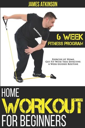 Home Workout For Beginners: 6-Week Fitness Program with Fat Burning Workouts for Long-term Weight Loss image number 0