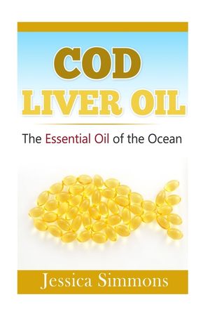 Essential Oils: Cod Liver Oil: The Essential Oil Of The Ocean: the healthy benefits, history, and nutritional value of Cod Liver Oil image number 0