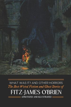 What Was It? and Others: Fitz-James O'Brien's Best Weird Fiction & Ghost Stories: Tales of Mystery, Murder, Fantasy & Horror image number 0