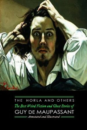 The Horla and Others: Guy de Maupassant's Best Weird Fiction and Ghost Stories: Tales of Mystery, Murder, Fantasy & Horror image number 0