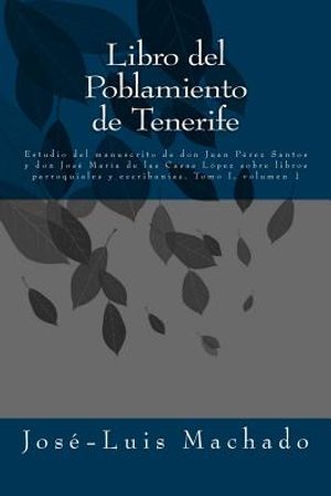 Libro del Poblamiento de Tenerife: Estudio del Manuscrito de Don Juan P&eacute;rez Santos Y Don Jos&eacute; Mar&iacute;a de Las Casas L&oacute;pez Sobre Libros Parroquiales Y Esc image number 0