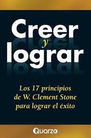 Creer y lograr: Los 17 principios de W. Clement Stone para lograr el exito image number 0